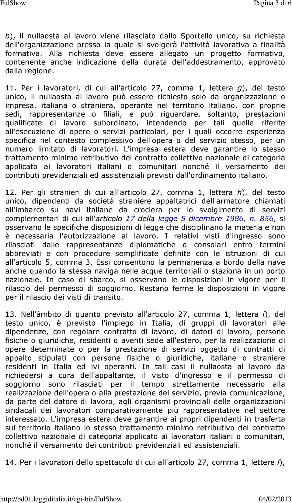 Per i lavoratori, di cui all'articolo 27, comma 1, lettera g), del testo unico, il nullaosta al lavoro può essere richiesto solo da organizzazione o impresa, italiana o straniera, operante nel