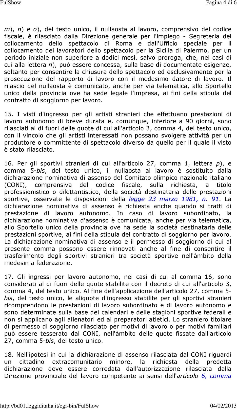 alla lettera n), può essere concessa, sulla base di documentate esigenze, soltanto per consentire la chiusura dello spettacolo ed esclusivamente per la prosecuzione del rapporto di lavoro con il