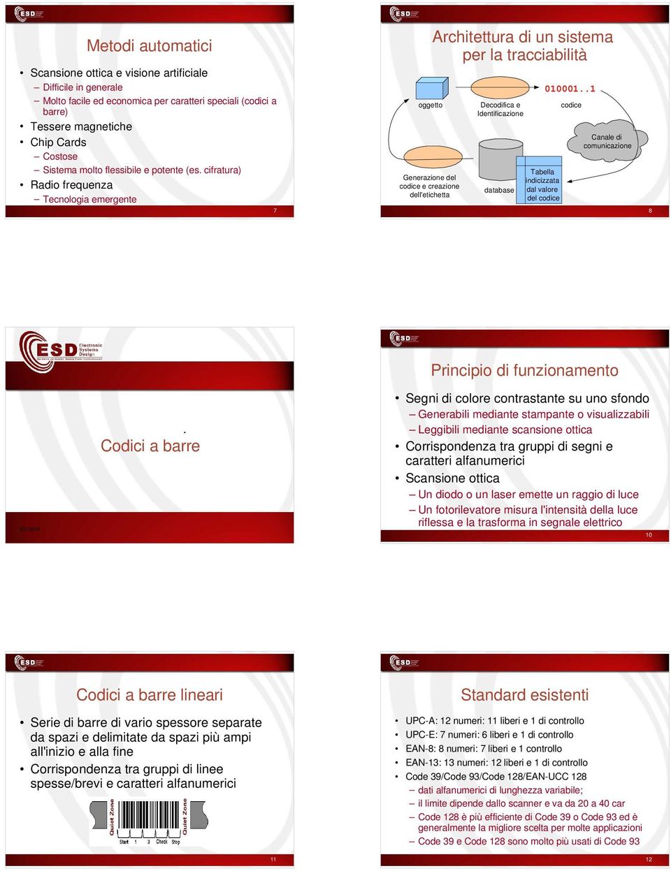 cifratura) Radio frequenza Tecnologia emergente 7 oggetto Generazione del codice e creazione dell'etichetta Architettura di un sistema per la tracciabilità Decodifica e Identificazione database