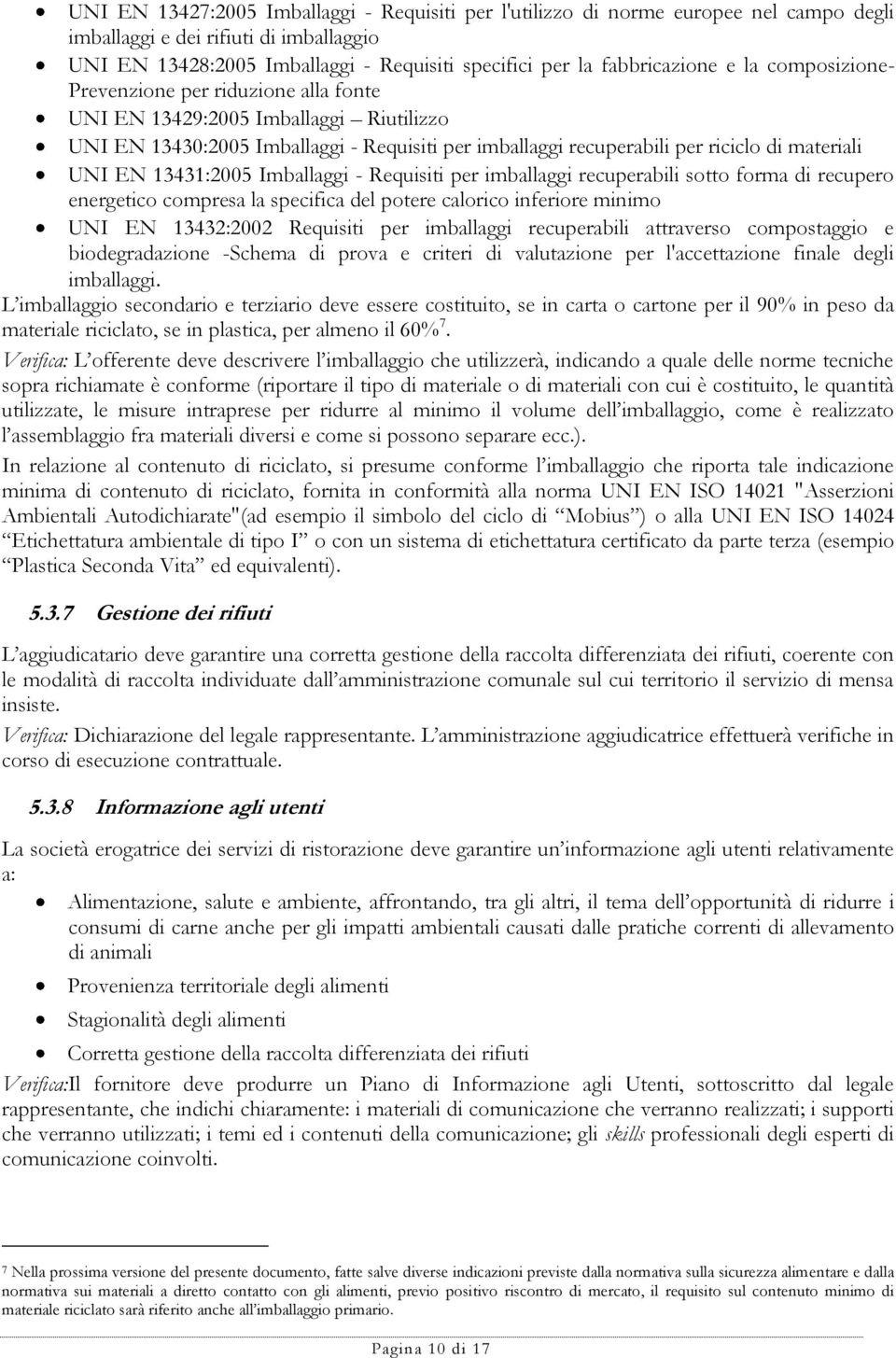 materiali UNI EN 13431:2005 Imballaggi - Requisiti per imballaggi recuperabili sotto forma di recupero energetico compresa la specifica del potere calorico inferiore minimo UNI EN 13432:2002