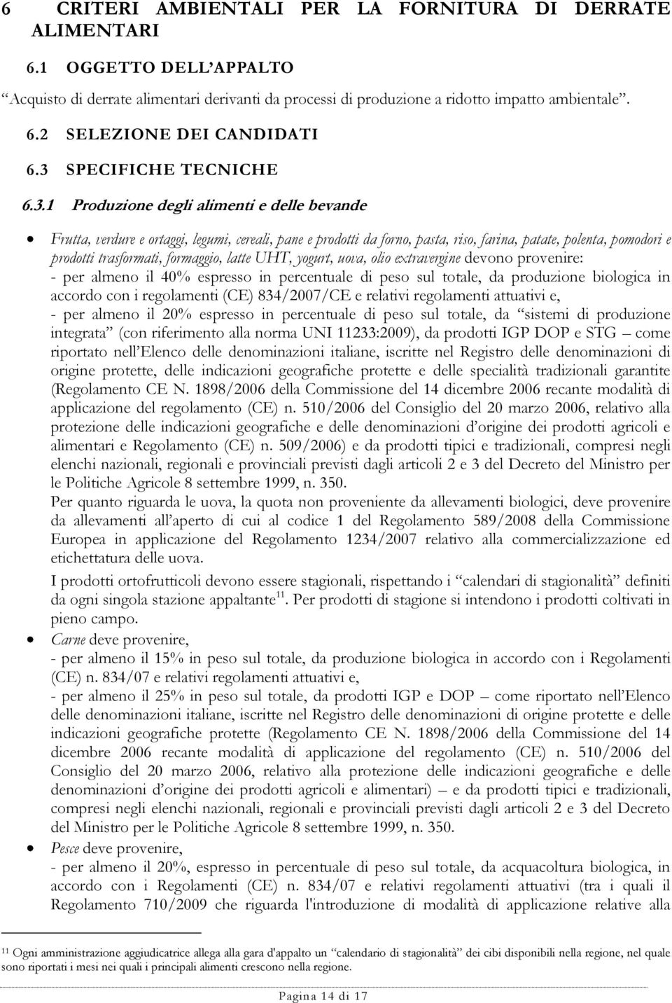 trasformati, formaggio, latte UHT, yogurt, uova, olio extravergine devono provenire: - per almeno il 40% espresso in percentuale di peso sul totale, da produzione biologica in accordo con i