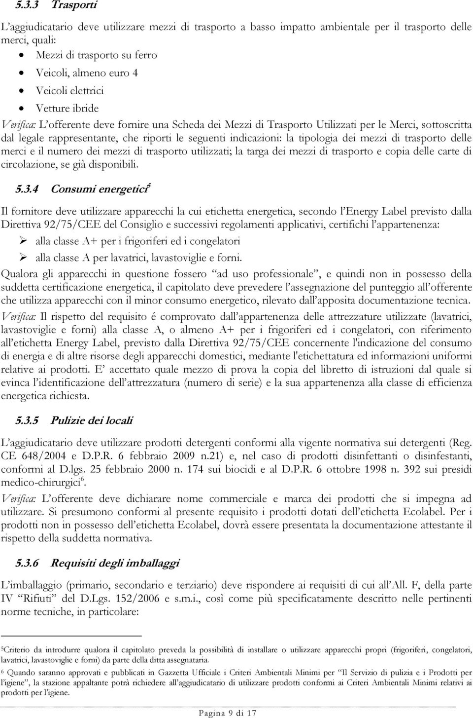 tipologia dei mezzi di trasporto delle merci e il numero dei mezzi di trasporto utilizzati; la targa dei mezzi di trasporto e copia delle carte di circolazione, se già disponibili. 5.3.