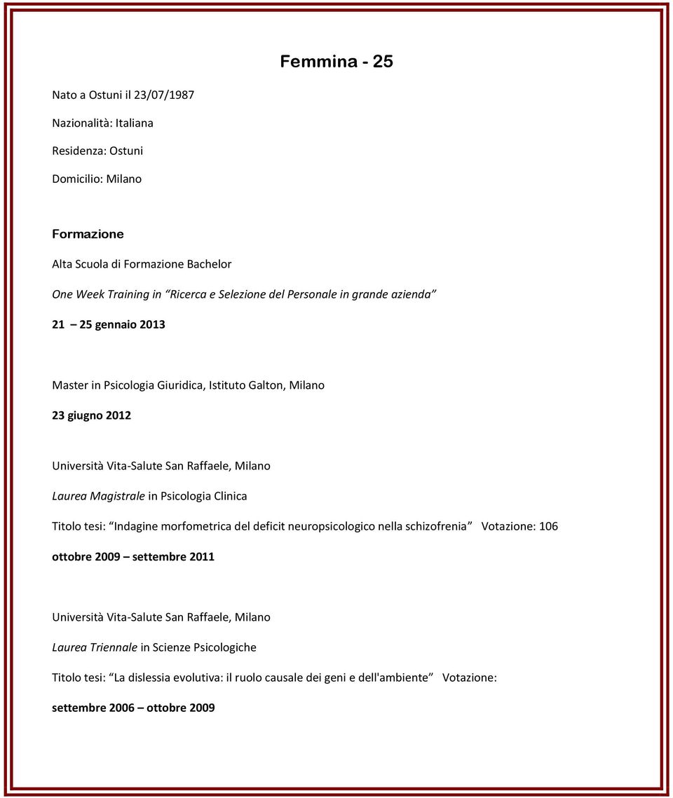 Laurea Magistrale in Psicologia Clinica Titolo tesi: Indagine morfometrica del deficit neuropsicologico nella schizofrenia Votazione: 106 ottobre 2009 settembre 2011 Università