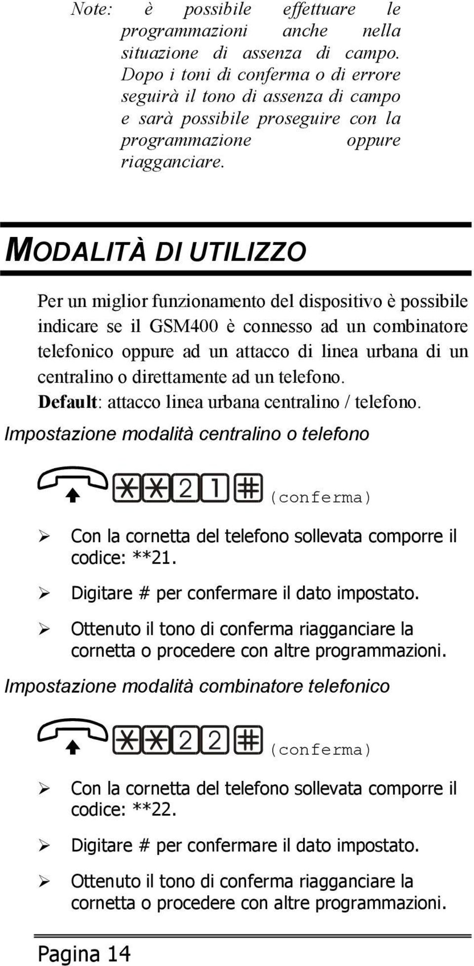 MODALITÀ DI UTILIZZO Per un miglior funzionamento del dispositivo è possibile indicare se il GSM400 è connesso ad un combinatore telefonico oppure ad un attacco di linea urbana di