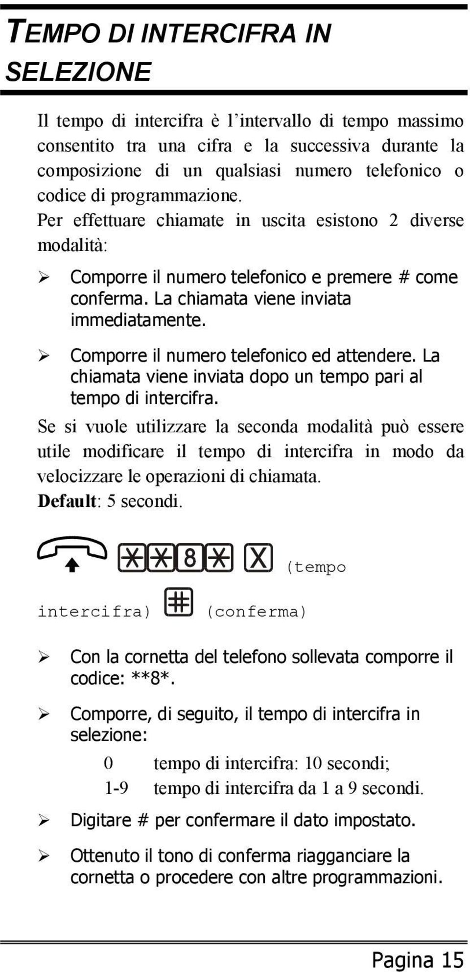 Comporre il numero telefonico ed attendere. La chiamata viene inviata dopo un tempo pari al tempo di intercifra.