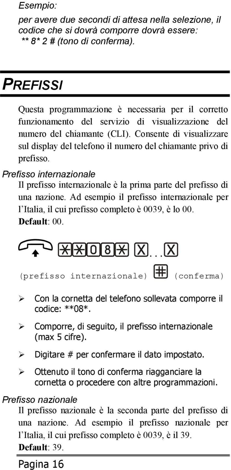 Consente di visualizzare sul display del telefono il numero del chiamante privo di prefisso. Prefisso internazionale Il prefisso internazionale è la prima parte del prefisso di una nazione.