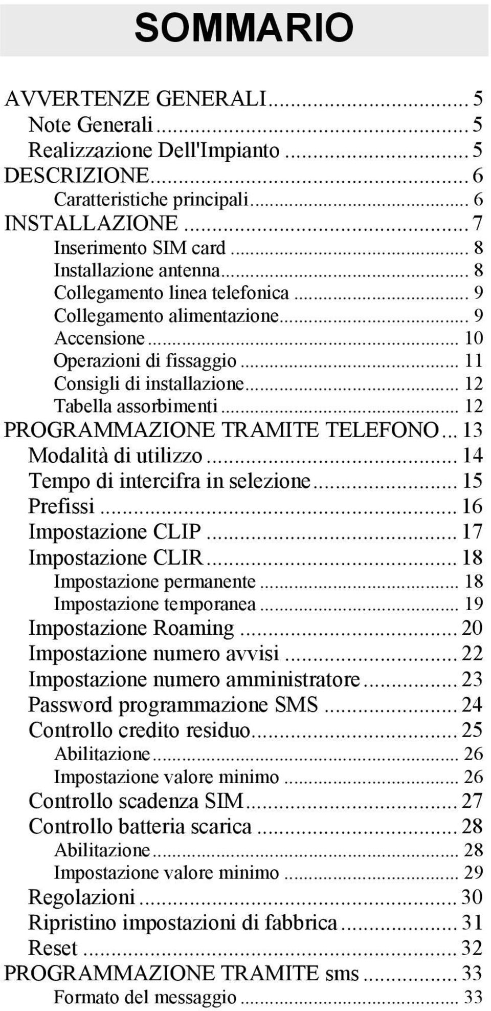 .. 12 PROGRAMMAZIONE TRAMITE TELEFONO... 13 Modalità di utilizzo... 14 Tempo di intercifra in selezione... 15 Prefissi... 16 Impostazione CLIP... 17 Impostazione CLIR... 18 Impostazione permanente.