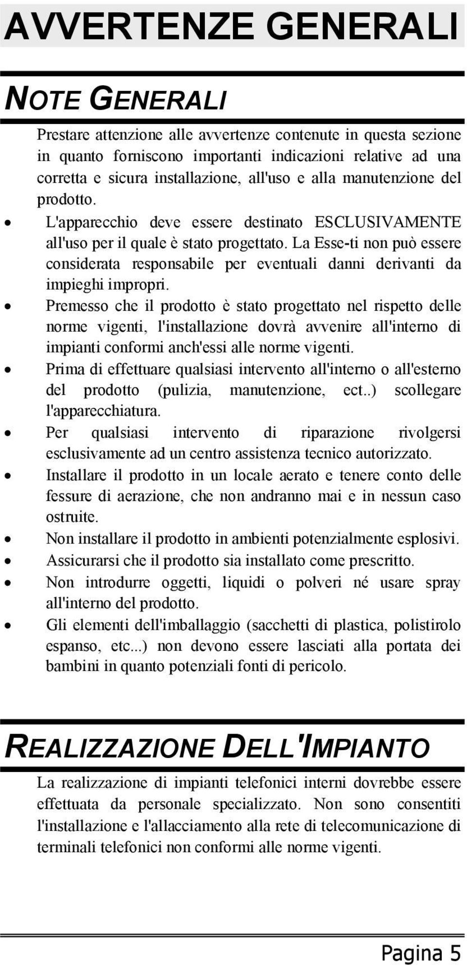 La Esse-ti non può essere considerata responsabile per eventuali danni derivanti da impieghi impropri.