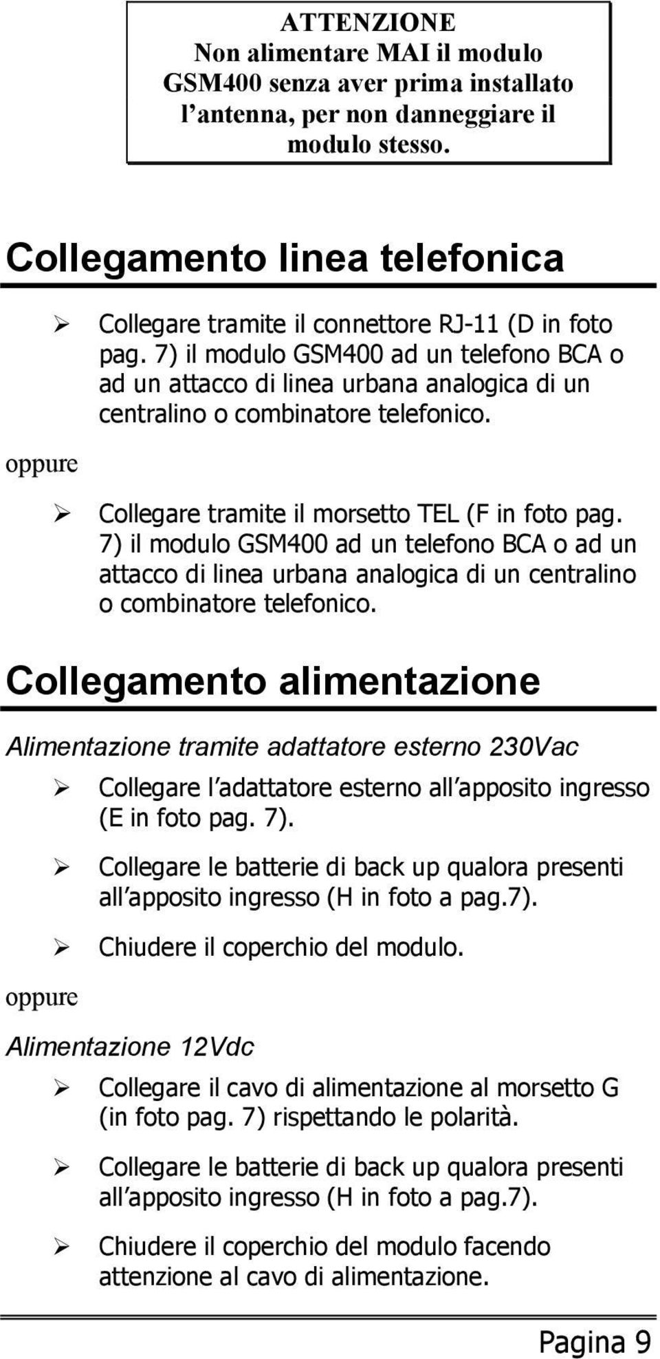 7) il modulo GSM400 ad un telefono BCA o ad un attacco di linea urbana analogica di un centralino o combinatore telefonico. oppure Collegare tramite il morsetto TEL (F in foto pag.