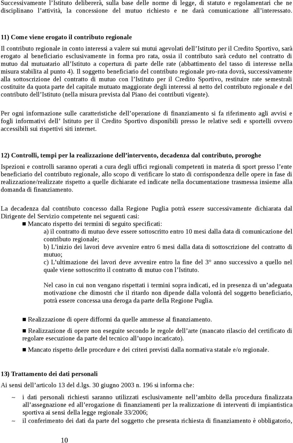 11) Come viene erogato il contributo regionale Il contributo regionale in conto interessi a valere sui mutui agevolati dell Istituto per il Credito Sportivo, sarà erogato al beneficiario