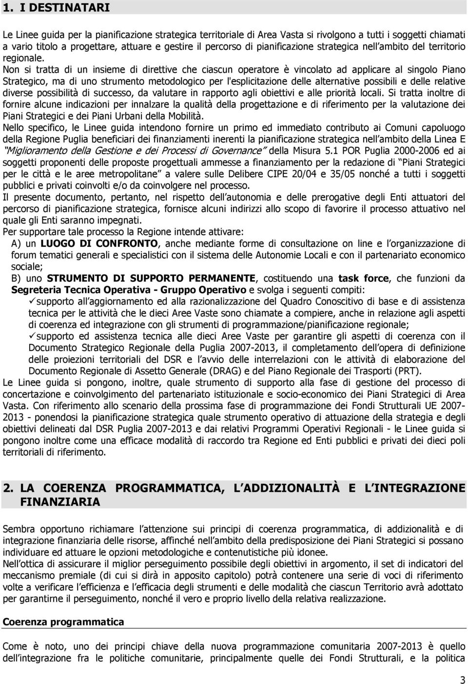 Non si tratta di un insieme di direttive che ciascun operatore è vincolato ad applicare al singolo Piano Strategico, ma di uno strumento metodologico per l'esplicitazione delle alternative possibili