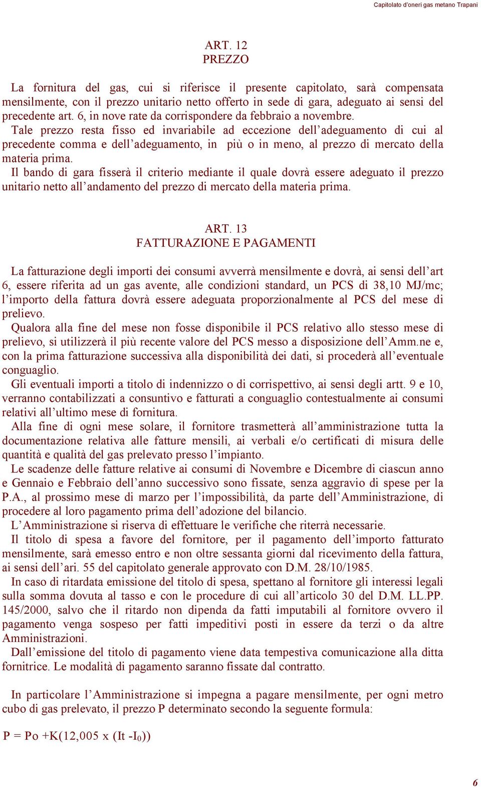 Tale prezzo resta fisso ed invariabile ad eccezione dell adeguamento di cui al precedente comma e dell adeguamento, in più o in meno, al prezzo di mercato della materia prima.