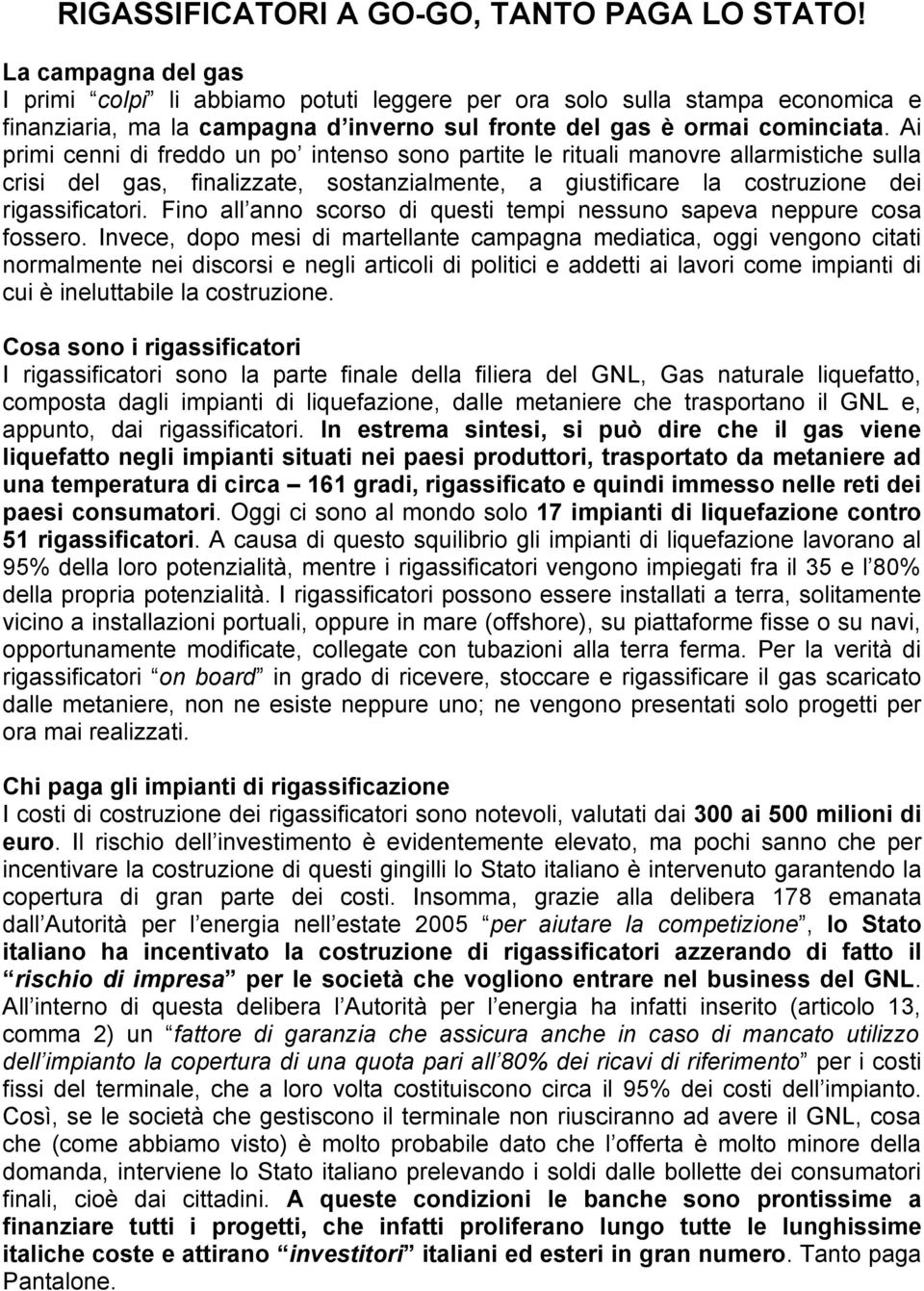 Ai primi cenni di freddo un po intenso sono partite le rituali manovre allarmistiche sulla crisi del gas, finalizzate, sostanzialmente, a giustificare la costruzione dei rigassificatori.