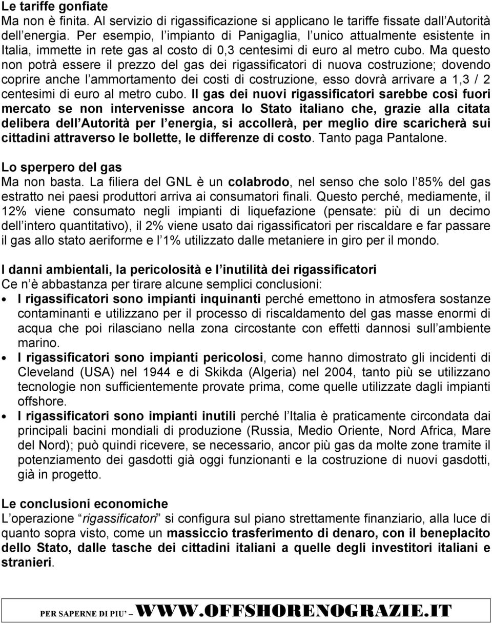 Ma questo non potrà essere il prezzo del gas dei rigassificatori di nuova costruzione; dovendo coprire anche l ammortamento dei costi di costruzione, esso dovrà arrivare a 1,3 / 2 centesimi di euro