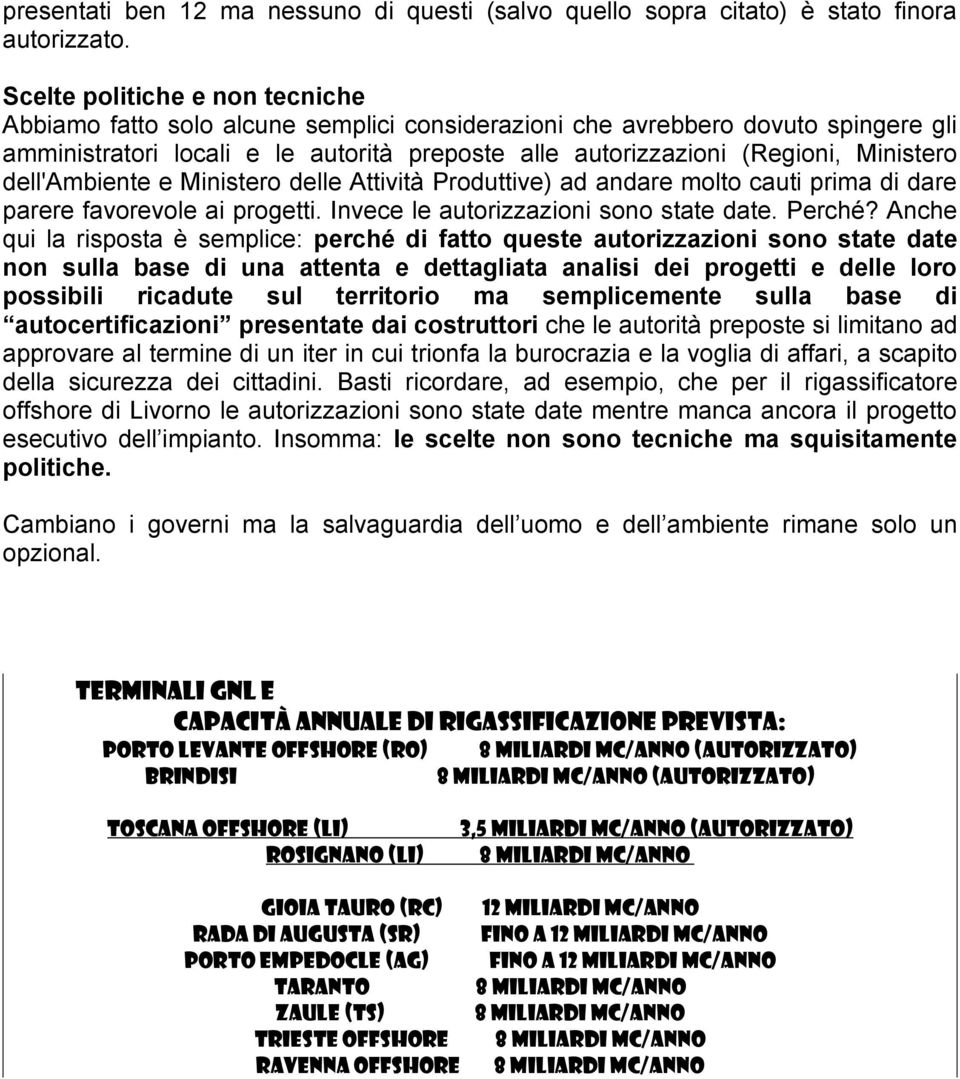 Ministero dell'ambiente e Ministero delle Attività Produttive) ad andare molto cauti prima di dare parere favorevole ai progetti. Invece le autorizzazioni sono state date. Perché?