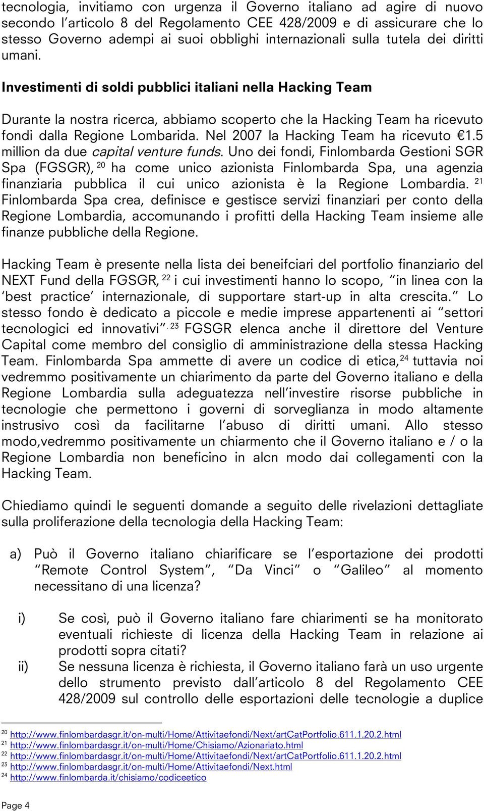 Nel 2007 la Hacking Team ha ricevuto 1.5 million da due capital venture funds.