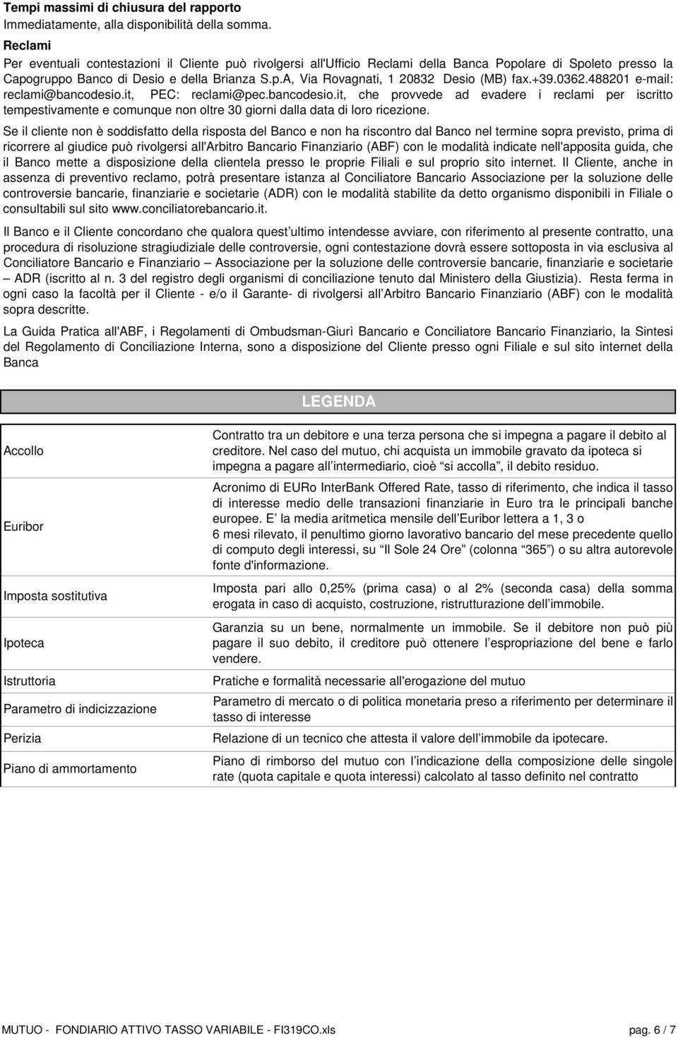 +39.0362.488201 e-mail: reclami@bancodesio.it, PEC: reclami@pec.bancodesio.it, che provvede ad evadere i reclami per iscritto tempestivamente e comunque non oltre 30 giorni dalla data di loro ricezione.