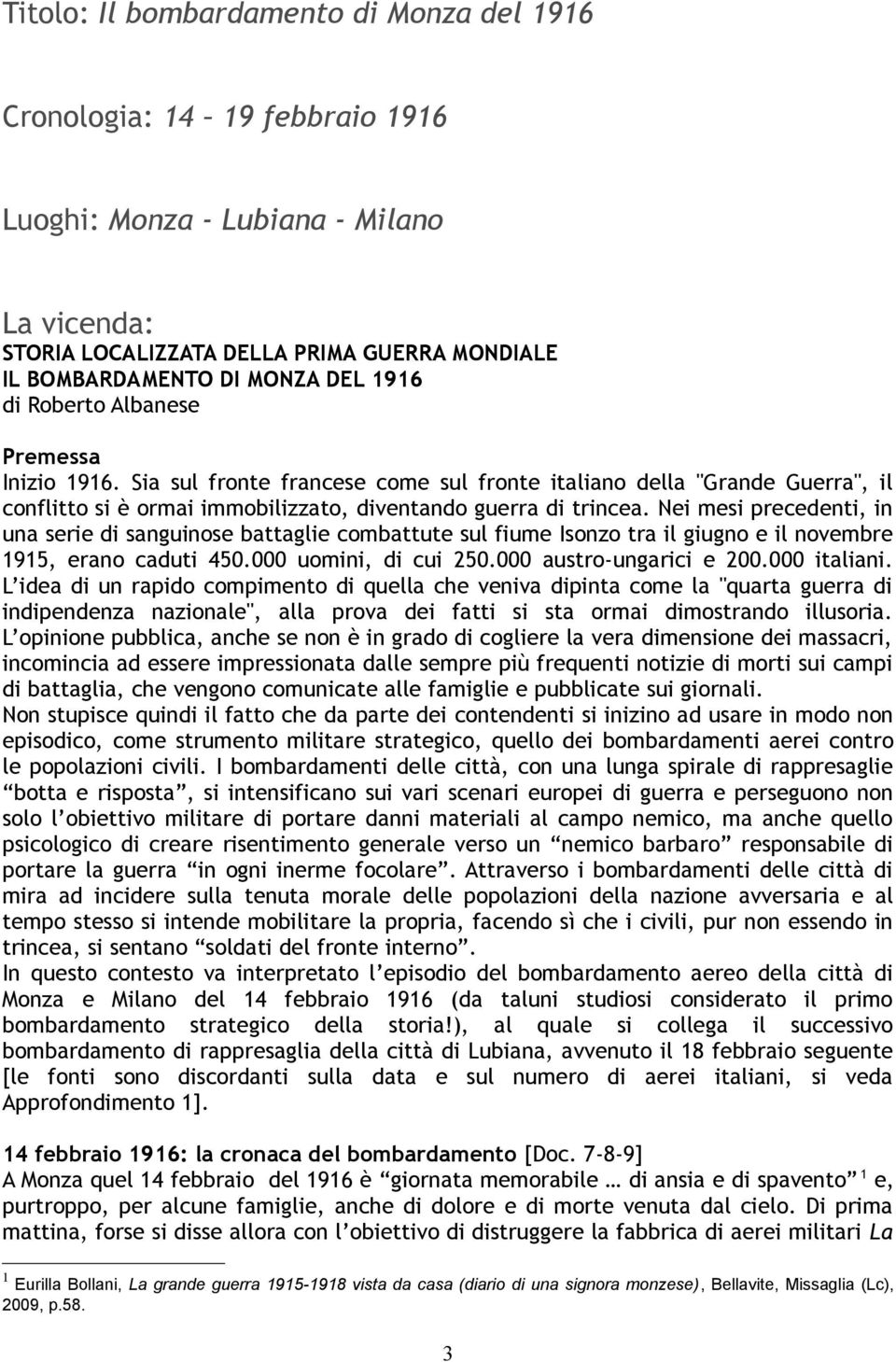 Nei mesi precedenti, in una serie di sanguinose battaglie combattute sul fiume Isonzo tra il giugno e il novembre 1915, erano caduti 450.000 uomini, di cui 250.000 austro-ungarici e 200.000 italiani.