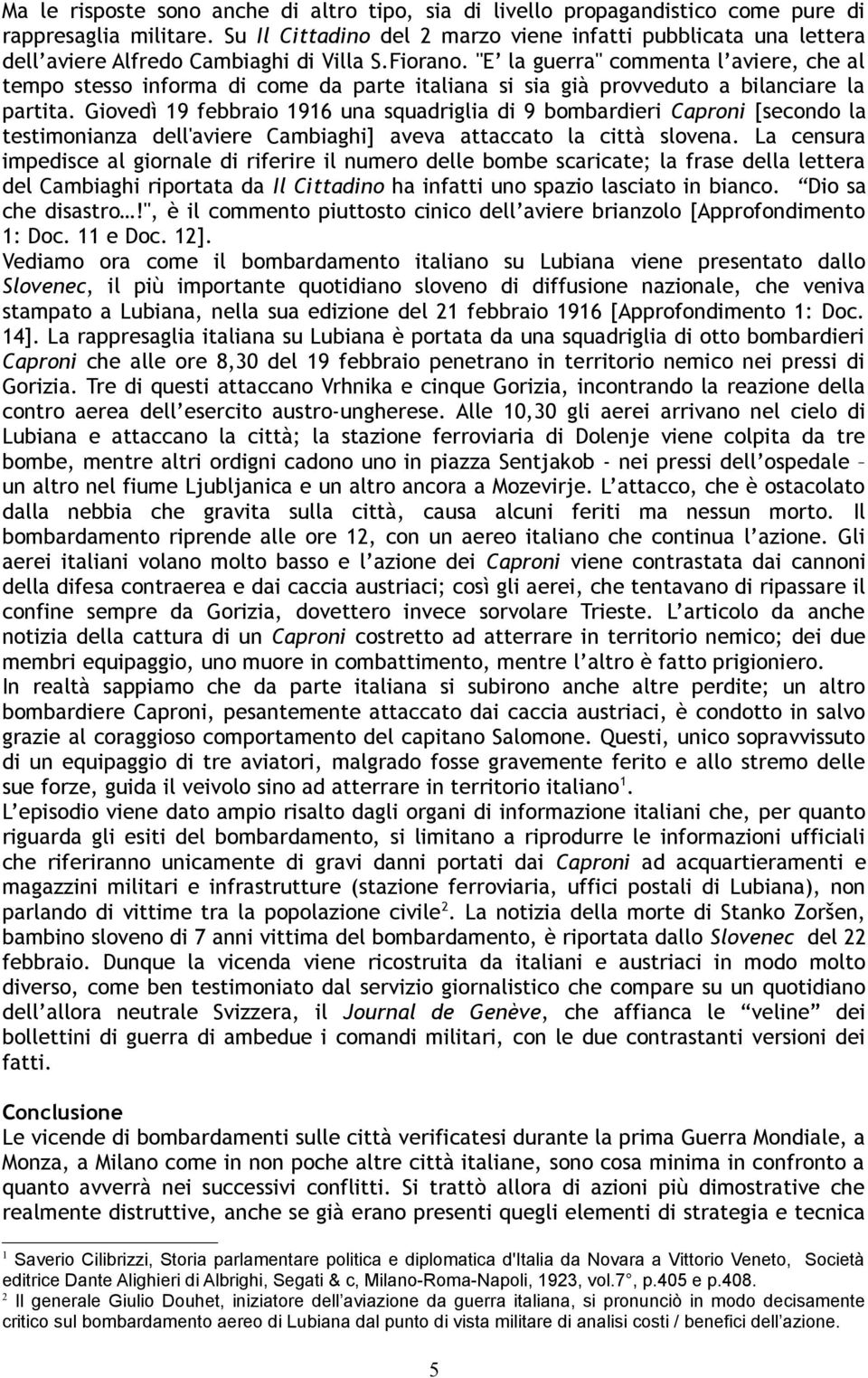 "E la guerra" commenta l aviere, che al tempo stesso informa di come da parte italiana si sia già provveduto a bilanciare la partita.