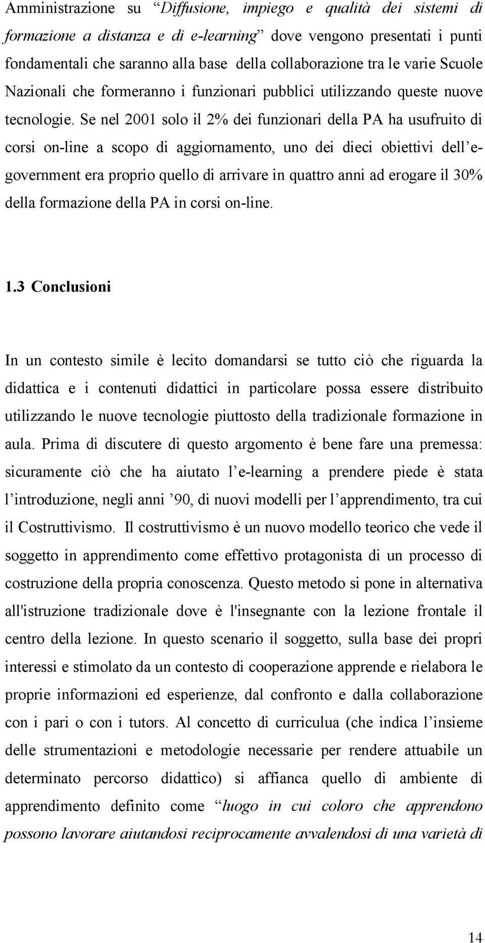 Se nel 2001 solo il 2% dei funzionari della PA ha usufruito di corsi on-line a scopo di aggiornamento, uno dei dieci obiettivi dell egovernment era proprio quello di arrivare in quattro anni ad