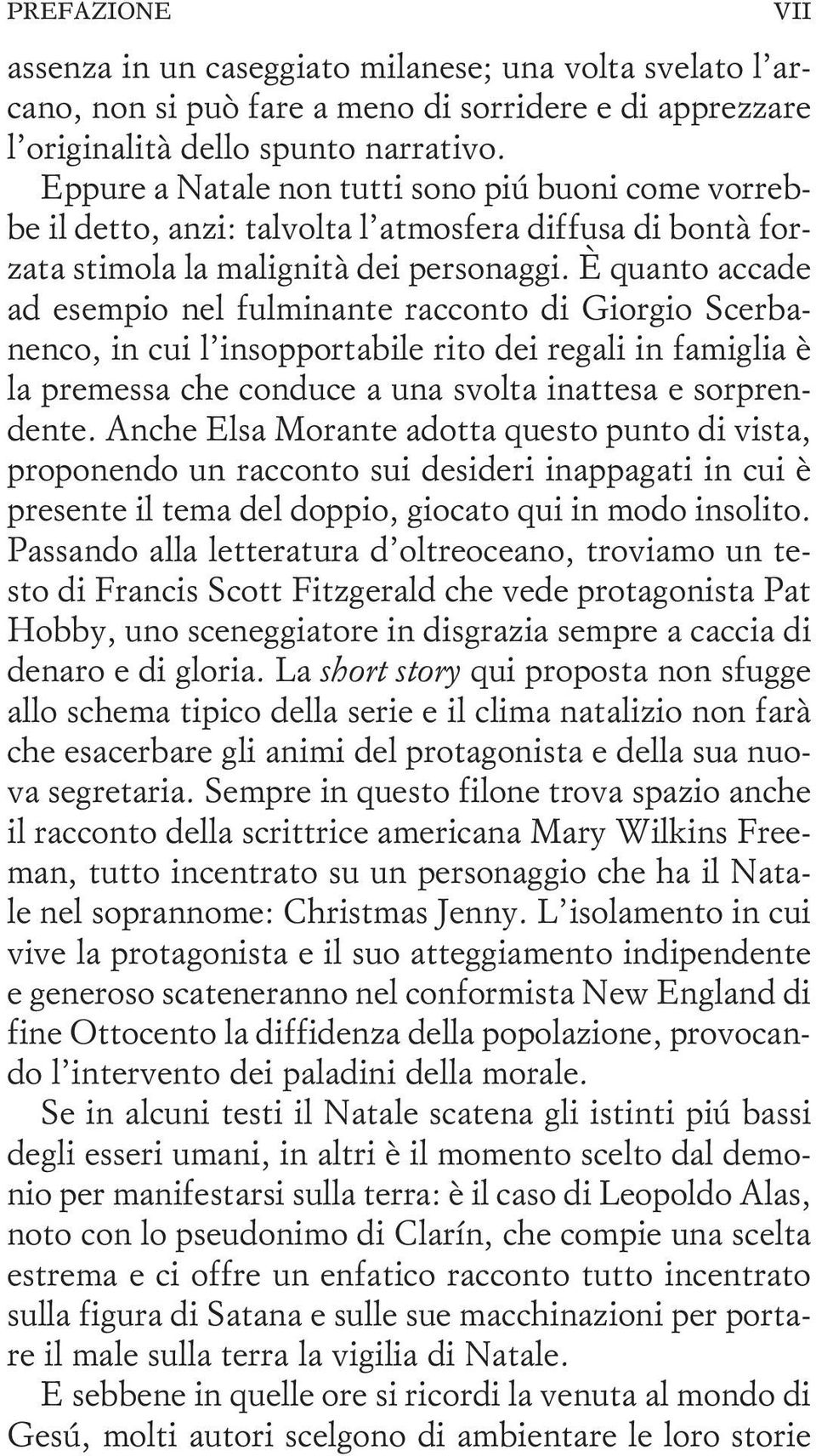 È quanto accade ad esempio nel fulminante racconto di Giorgio Scerbanenco, in cui l insopportabile rito dei regali in famiglia è la premessa che conduce a una svolta inattesa e sorprendente.