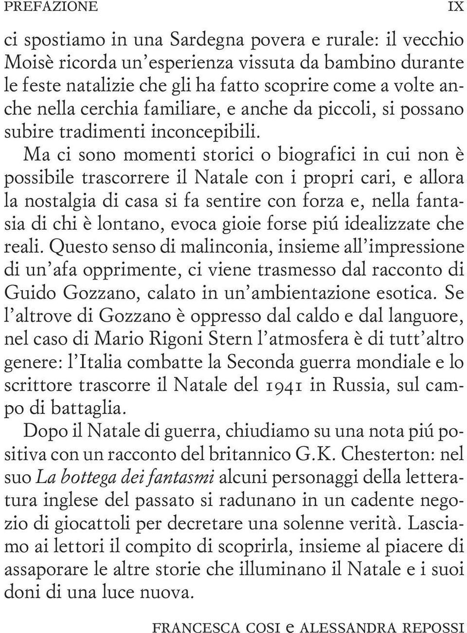 Ma ci sono momenti storici o biografici in cui non è possibile trascorrere il Natale con i propri cari, e allora la nostalgia di casa si fa sentire con forza e, nella fantasia di chi è lontano, evoca