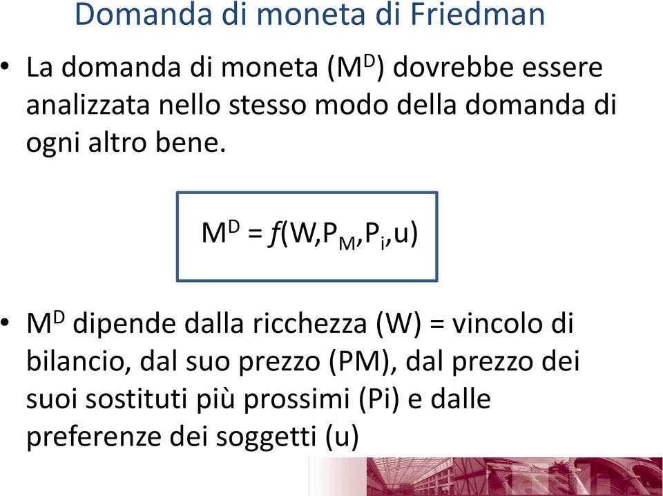 M D = f(w,p M,P i,u) M D dipende dalla ricchezza (W) = vincolo di bilancio, dal