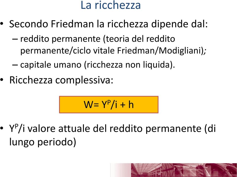 Friedman/Modigliani); capitale umano (ricchezza non liquida).