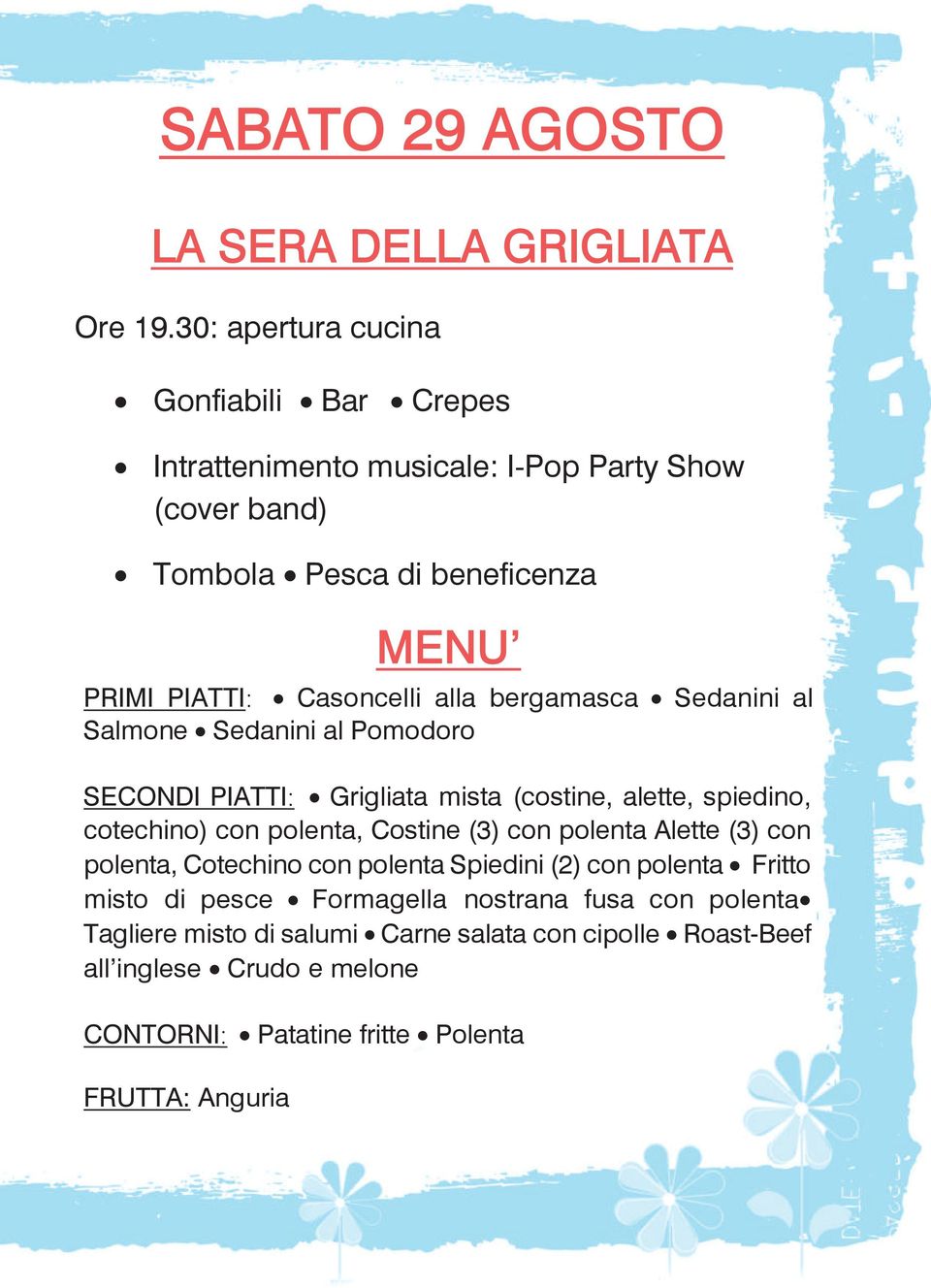 Casoncelli alla bergamasca Sedanini al Salmone Sedanini al Pomodoro SECONDI PIATTI: Grigliata mista (costine, alette, spiedino, cotechino) con