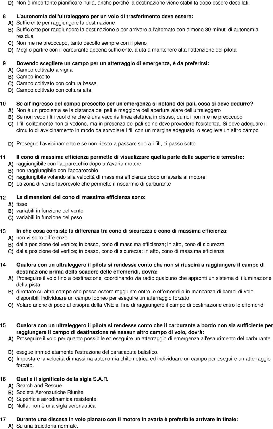 con almeno 30 minuti di autonomia residua C) Non me ne preoccupo, tanto decollo sempre con il pieno D) Meglio partire con il carburante appena sufficiente, aiuta a mantenere alta l'attenzione del