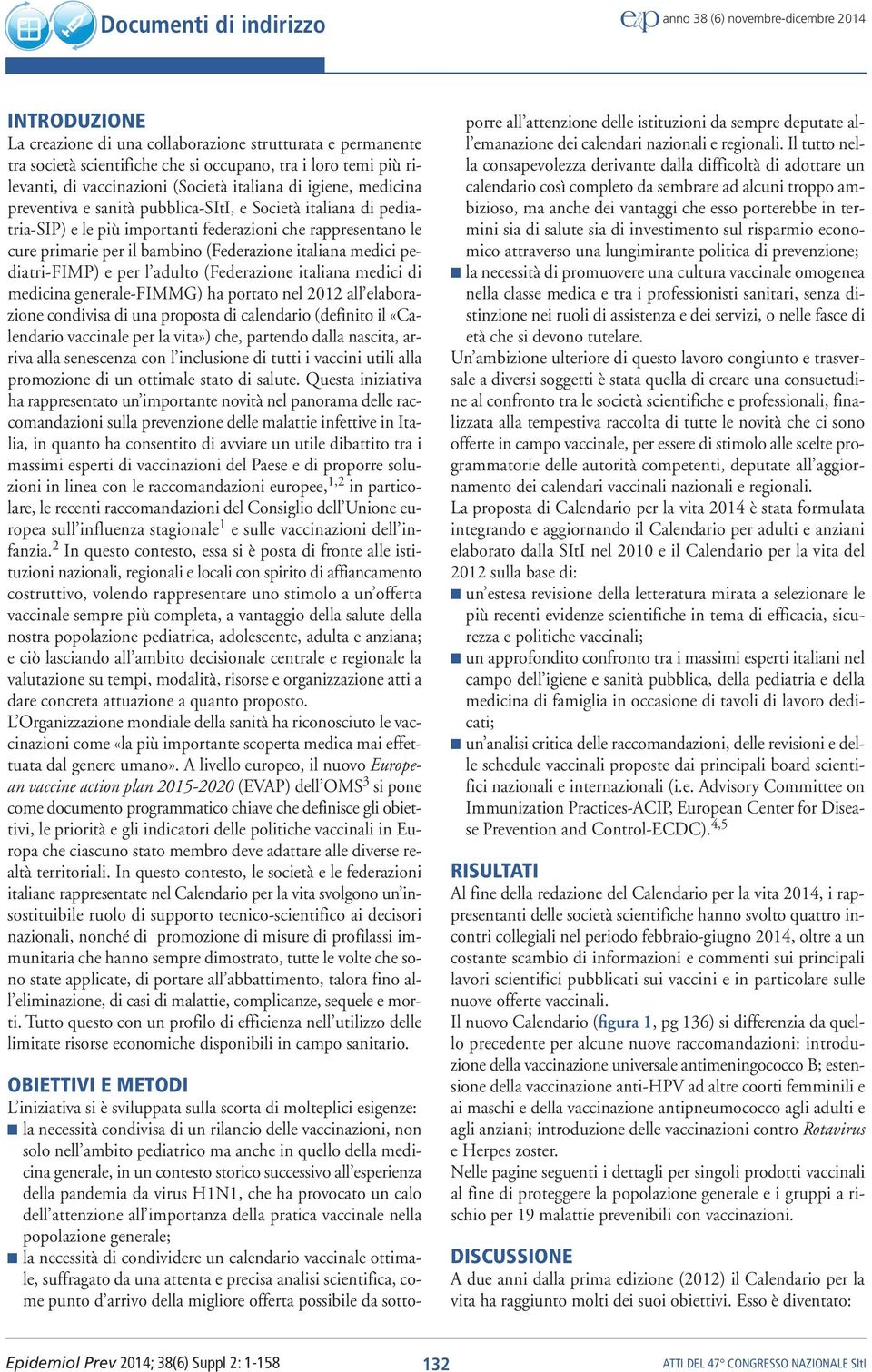 primarie per il bambino (Federazione italiana medici pediatri-fimp) e per l adulto (Federazione italiana medici di medicina generale-fimmg) ha portato nel 2012 all elaborazione condivisa di una