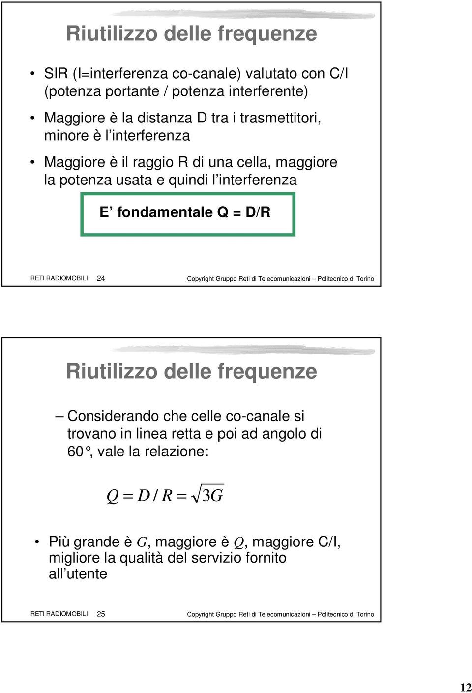 Telecomunicazioni Politecnico di Torino Riutilizzo delle frequenze Considerando che celle co-canale si trovano in linea retta e poi ad angolo di 60, vale la relazione: Q = D /