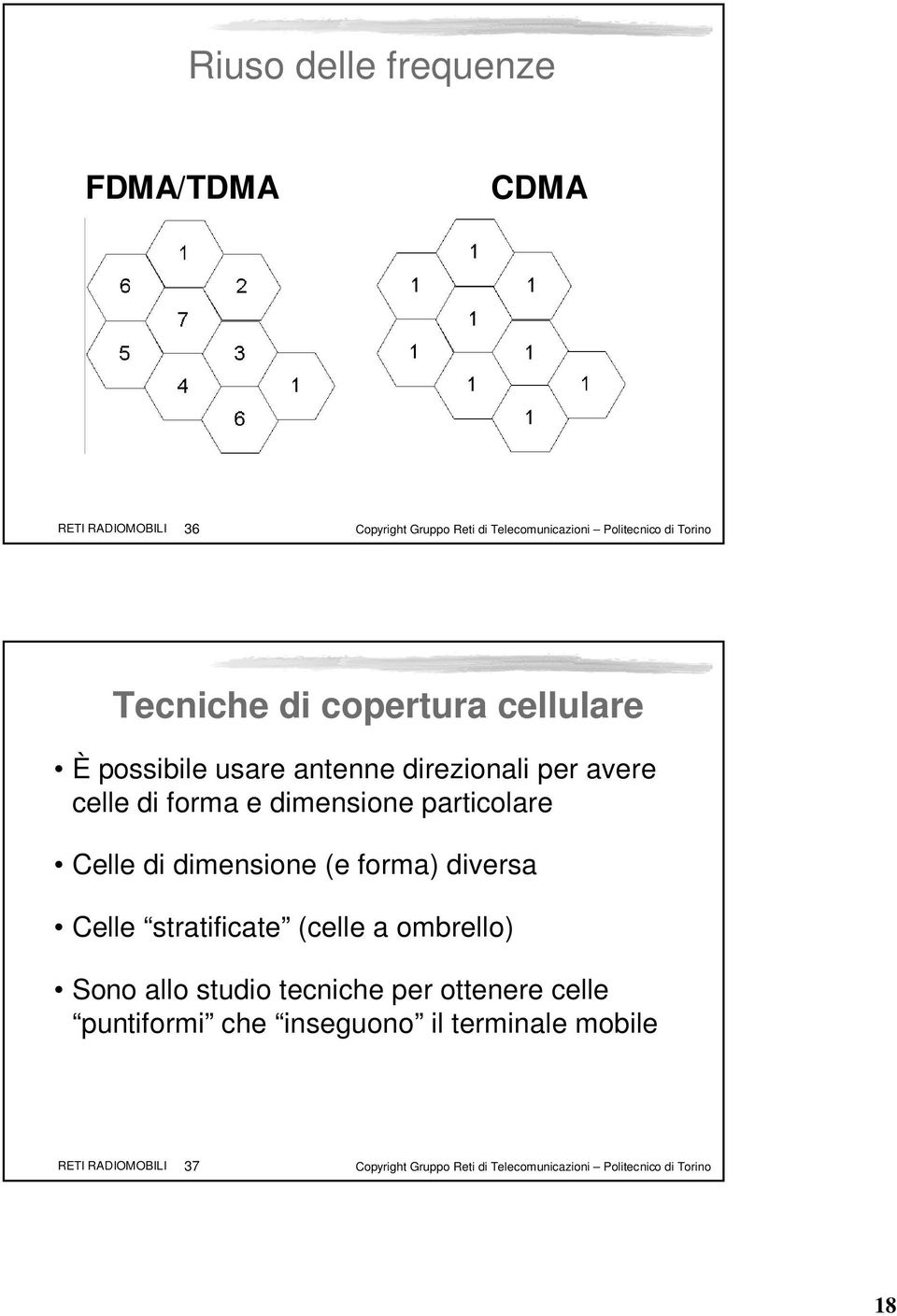 Celle di dimensione (e forma) diversa Celle stratificate (celle a ombrello) Sono allo studio tecniche per ottenere celle