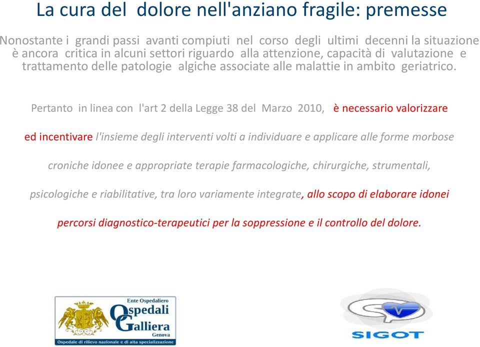 Pertanto in linea con l'art 2 della Legge 38 del Marzo 2010, è necessario valorizzare ed incentivare l'insieme degli interventi volti a individuare e applicare alle forme morbose