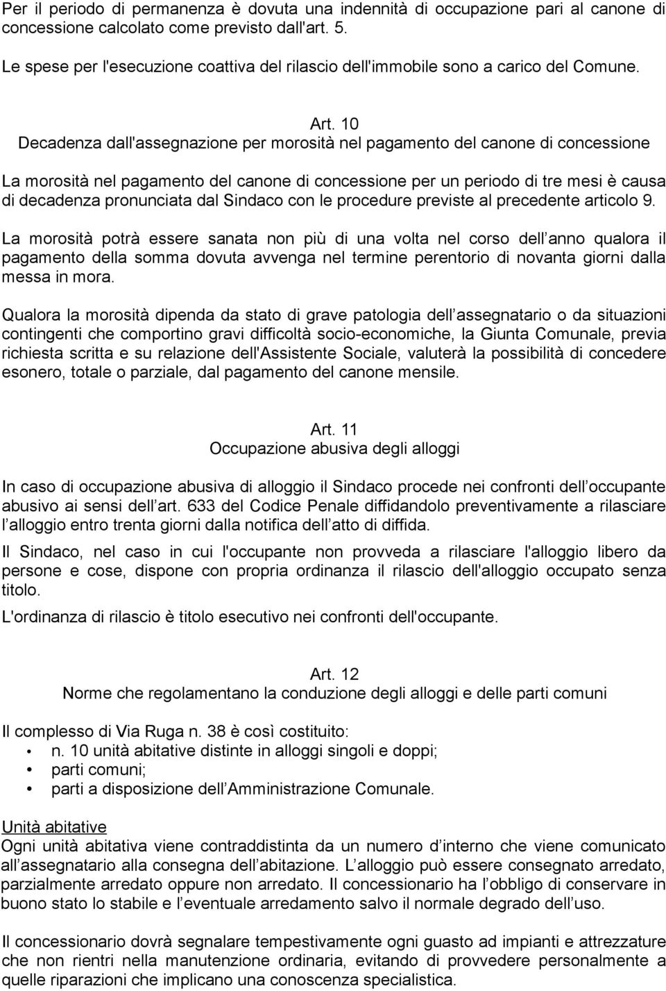 10 Decadenza dall'assegnazione per morosità nel pagamento del canone di concessione La morosità nel pagamento del canone di concessione per un periodo di tre mesi è causa di decadenza pronunciata dal