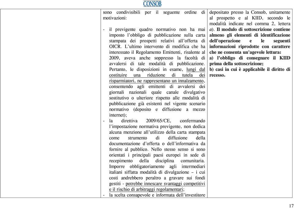 Pertanto, le disposizioni in esame, lungi dal costituire una riduzione di tutela dei risparmiatori, ne rappresentano un innalzamento, consentendo agli emittenti di avvalersi dei giornali nazionali