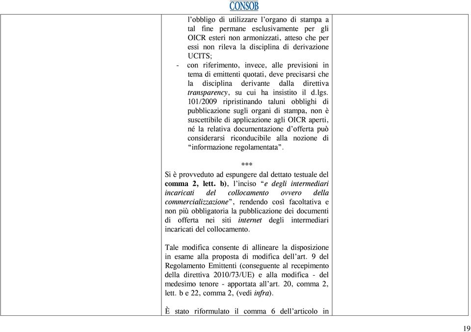 101/2009 ripristinando taluni obblighi di pubblicazione sugli organi di stampa, non è suscettibile di applicazione agli OICR aperti, né la relativa documentazione d offerta può considerarsi