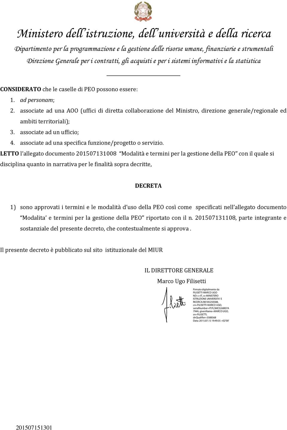 LETTO l allegato documento 201507131008 Modalità e termini per la gestione della PEO con il quale si disciplina quanto in narrativa per le finalità sopra decritte, DECRETA 1) sono approvati i termini