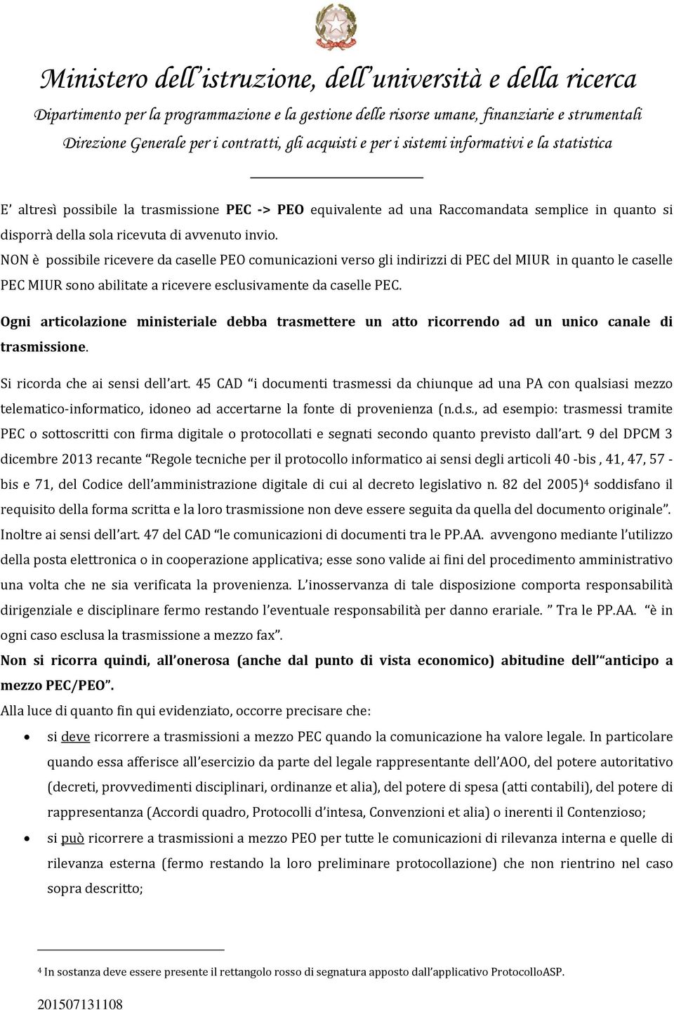 Ogni articolazione ministeriale debba trasmettere un atto ricorrendo ad un unico canale di trasmissione. Si ricorda che ai sensi dell art.