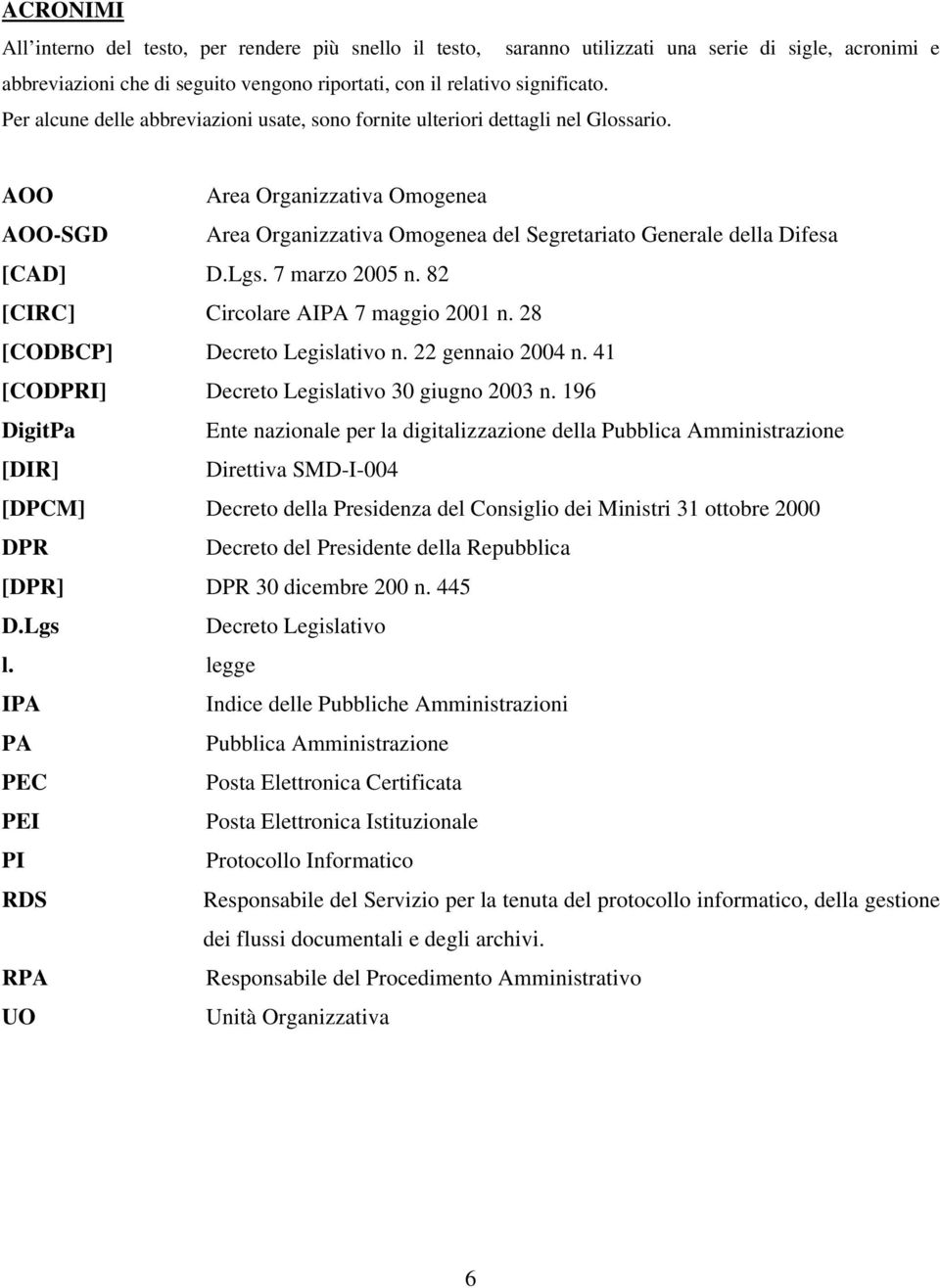 Lgs. 7 marzo 2005 n. 82 [CIRC] Circolare AIPA 7 maggio 2001 n. 28 [CODBCP] Decreto Legislativo n. 22 gennaio 2004 n. 41 [CODPRI] Decreto Legislativo 30 giugno 2003 n.