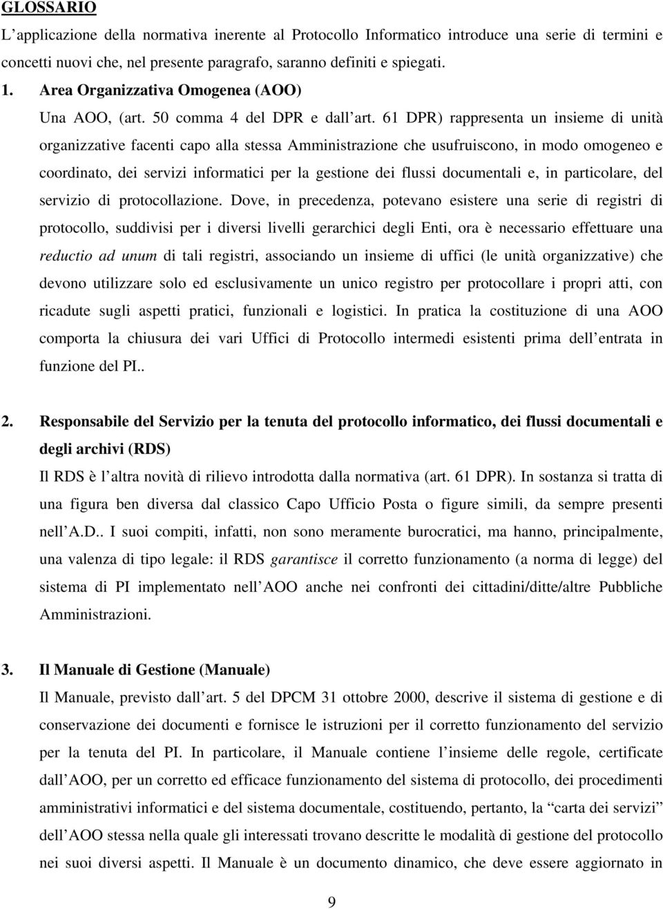 61 DPR) rappresenta un insieme di unità organizzative facenti capo alla stessa Amministrazione che usufruiscono, in modo omogeneo e coordinato, dei servizi informatici per la gestione dei flussi