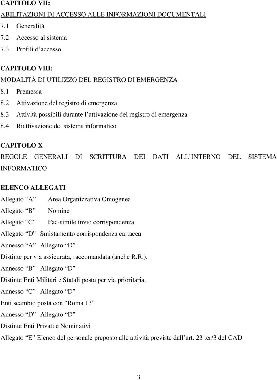 4 Riattivazione del sistema informatico CAPITOLO X REGOLE GENERALI DI SCRITTURA DEI DATI ALL INTERNO DEL SISTEMA INFORMATICO ELENCO ALLEGATI Allegato A Area Organizzativa Omogenea Allegato B Nomine