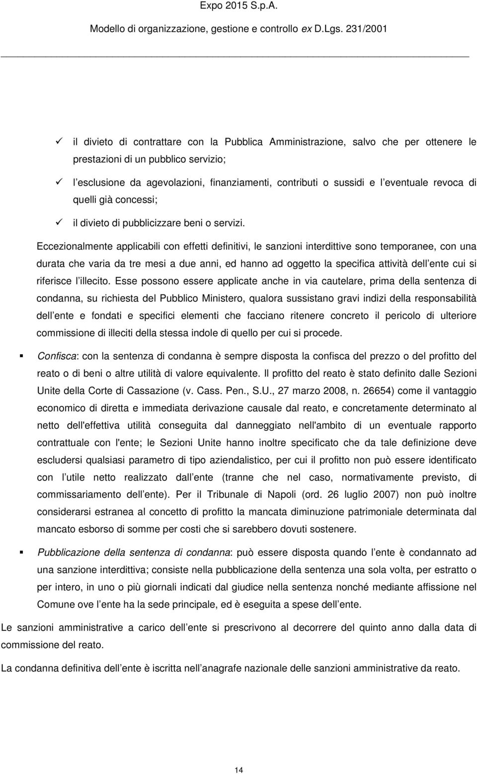 Eccezionalmente applicabili con effetti definitivi, le sanzioni interdittive sono temporanee, con una durata che varia da tre mesi a due anni, ed hanno ad oggetto la specifica attività dell ente cui