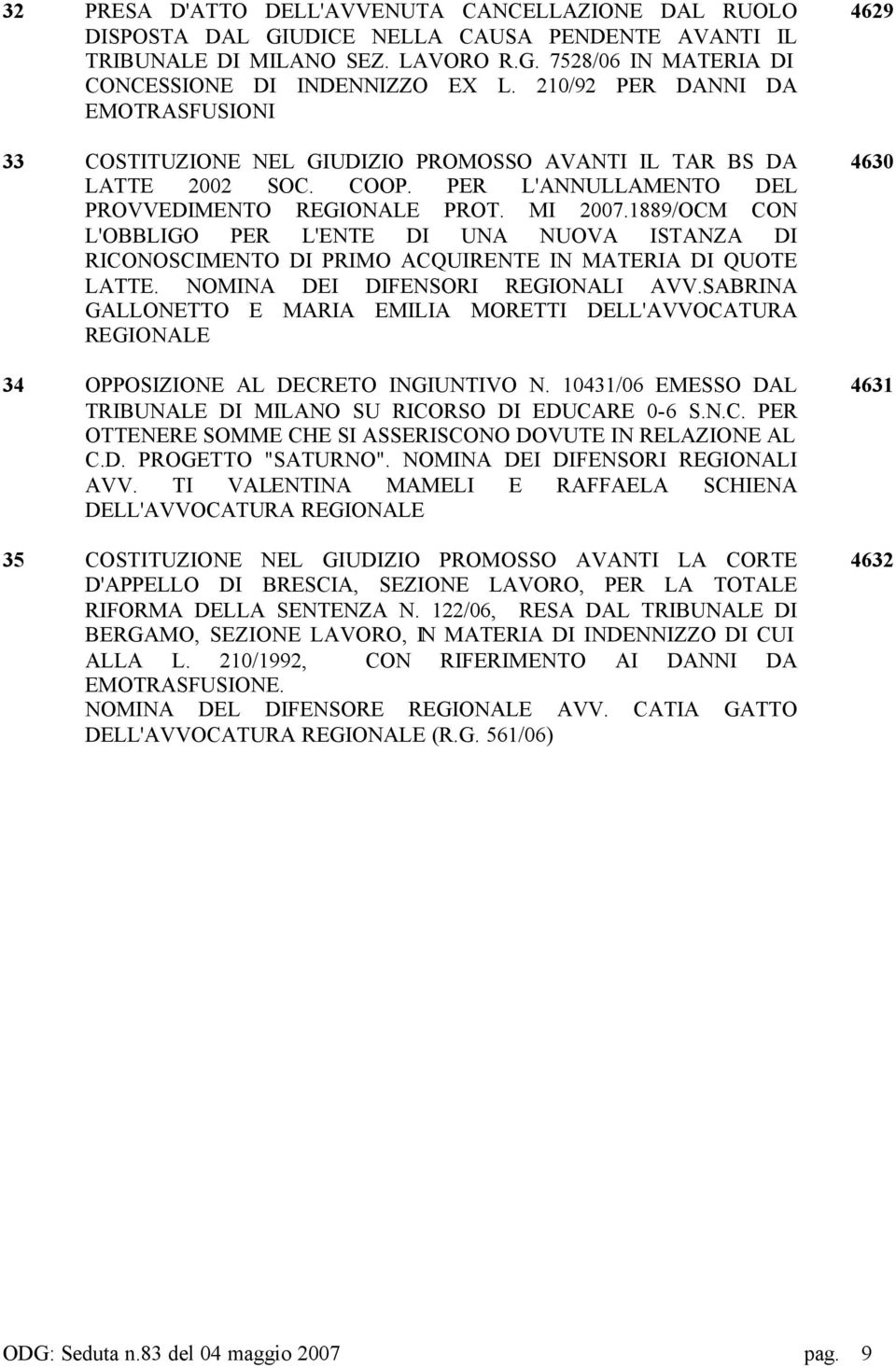 1889/OCM CON L'OBBLIGO PER L'ENTE DI UNA NUOVA ISTANZA DI RICONOSCIMENTO DI PRIMO ACQUIRENTE IN MATERIA DI QUOTE LATTE. NOMINA DEI DIFENSORI REGIONALI AVV.