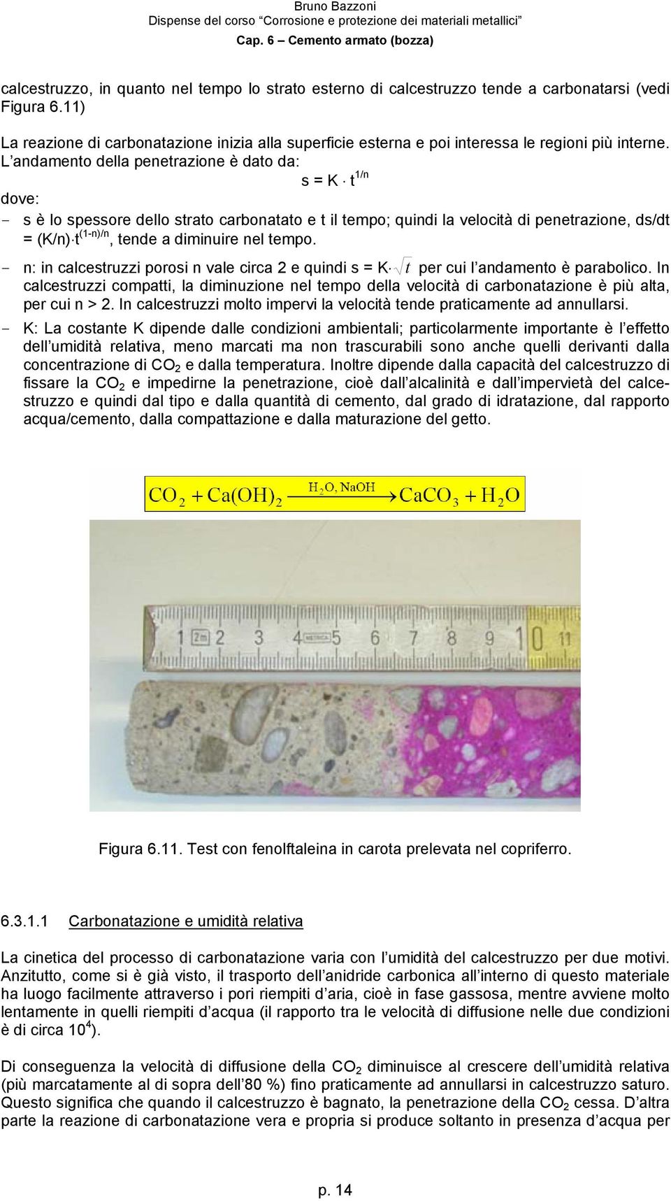 L andamento della penetrazione è dato da: s = K t 1/n dove: s è lo spessore dello strato carbonatato e t il tempo; quindi la velocità di penetrazione, ds/dt = (K/n) t (1-n)/n, tende a diminuire nel