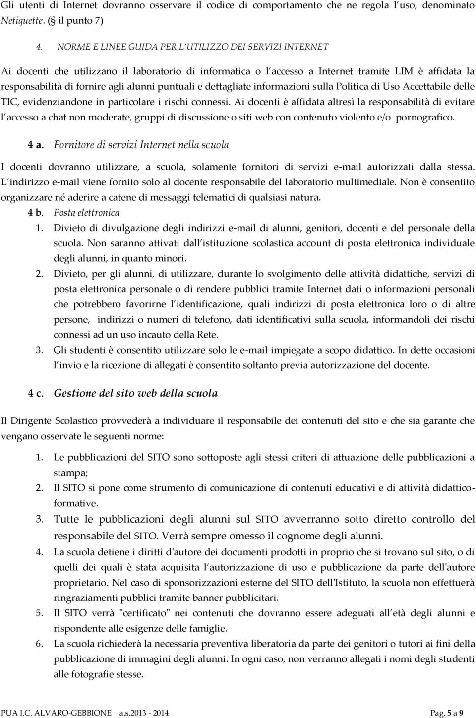 puntuali e dettagliate informazioni sulla Politica di Uso Accettabile delle TIC, evidenziandone in particolare i rischi connessi.