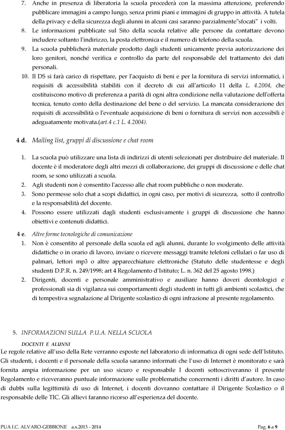 Le informazioni pubblicate sul Sito della scuola relative alle persone da contattare devono includere soltanto l'indirizzo, la posta elettronica e il numero di telefono della scuola. 9.