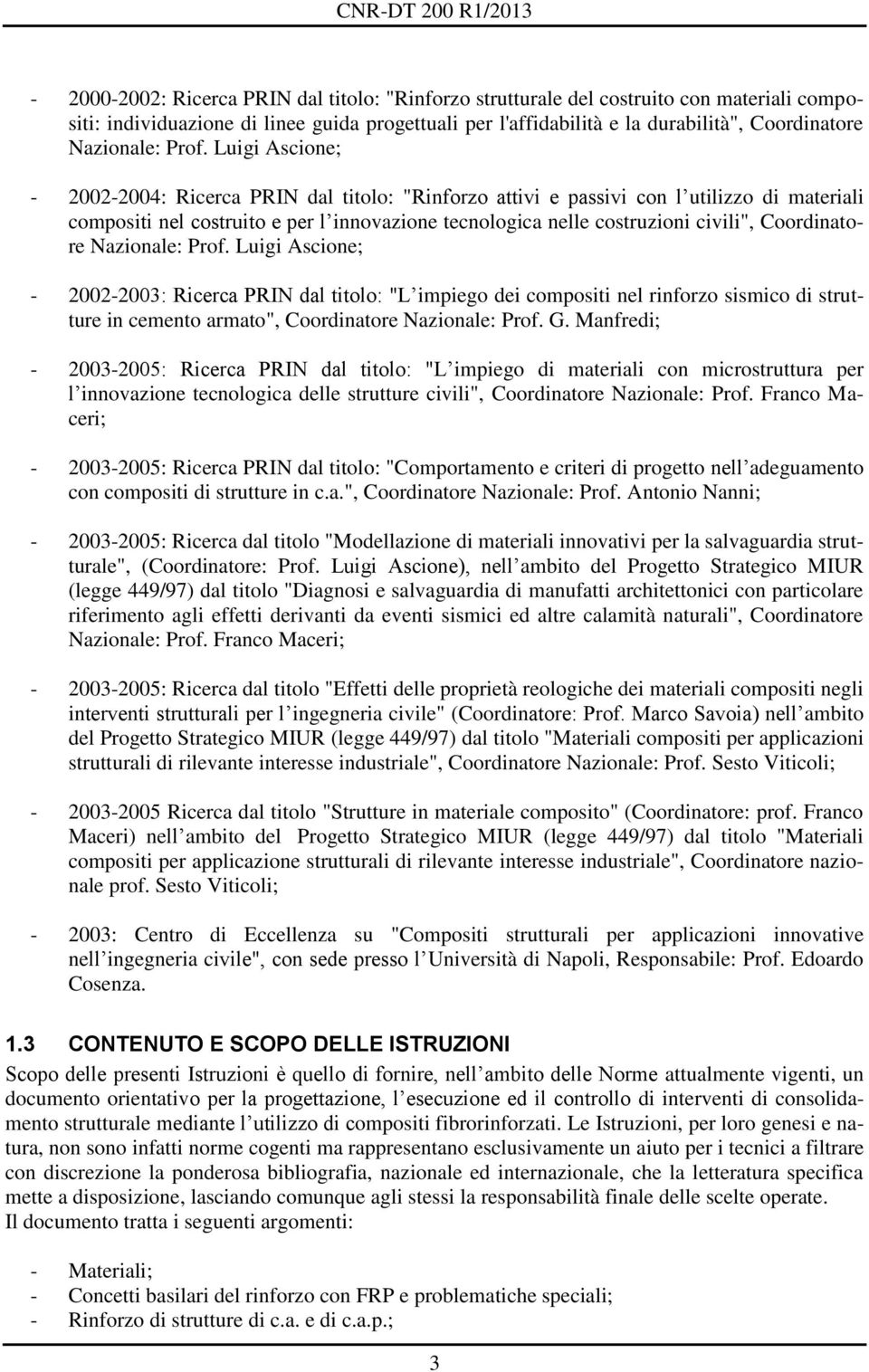 Coordinatore Nazionale: Pro. Luigi Ascione; - 2002-2003: Ricerca PRIN dal titolo: "L impiego dei compositi nel rinorzo sismico di strutture in cemento armato", Coordinatore Nazionale: Pro. G.