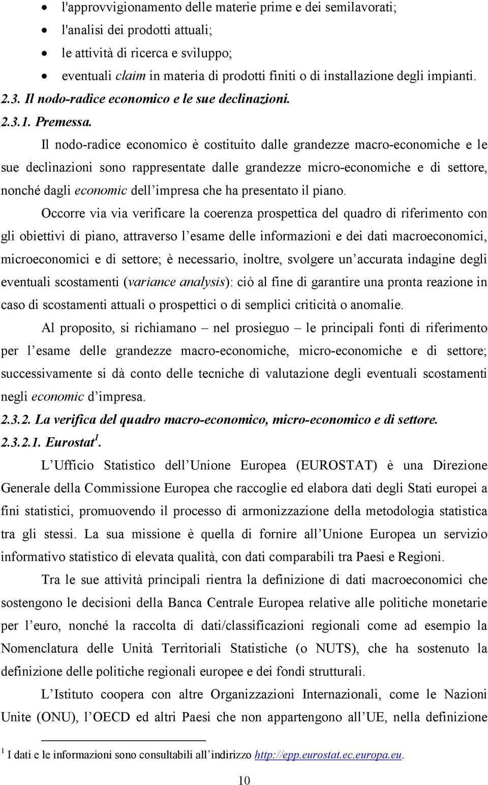 Il nodo-radice economico è costituito dalle grandezze macro-economiche e le sue declinazioni sono rappresentate dalle grandezze micro-economiche e di settore, nonché dagli economic dell impresa che