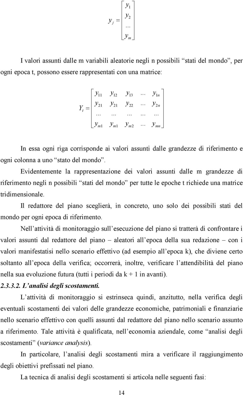 .. m2............ y1 n y 2n... ymn In essa ogni riga corrisponde ai valori assunti dalle grandezze di riferimento e ogni colonna a uno stato del mondo.